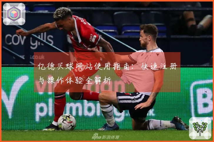 亿德买球网站使用指南：快速注册与操作体验全解析