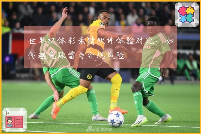 世界杯体彩竞猜软件体验对比，如何避免踩雷与合规风险
