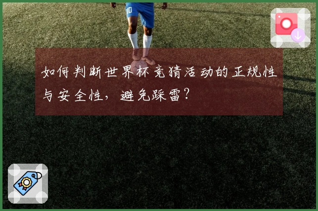 如何判断世界杯竞猜活动的正规性与安全性，避免踩雷？