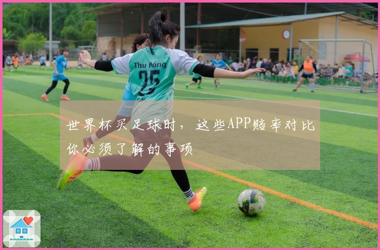 世界杯买足球时，这些APP赔率对比你必须了解的事项