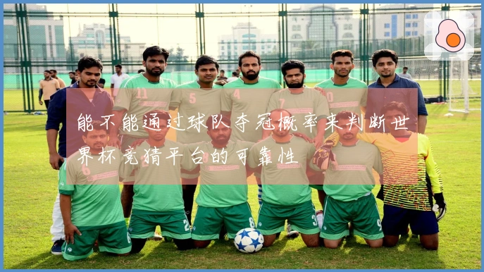 能不能通过球队夺冠概率来判断世界杯竞猜平台的可靠性
